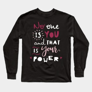 No one is you and that's your Power, Inspirational gift idea, girls love Long Sleeve T-Shirt